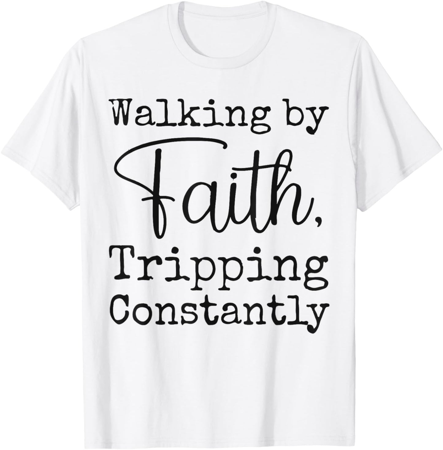 Walking By Faith Tripping Constantly Christian Bible Quotes T-Shirt