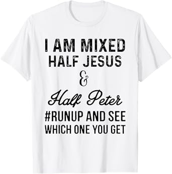 I am mixed half Jesus and half Peter #runup and see t-shirt T-Shirt