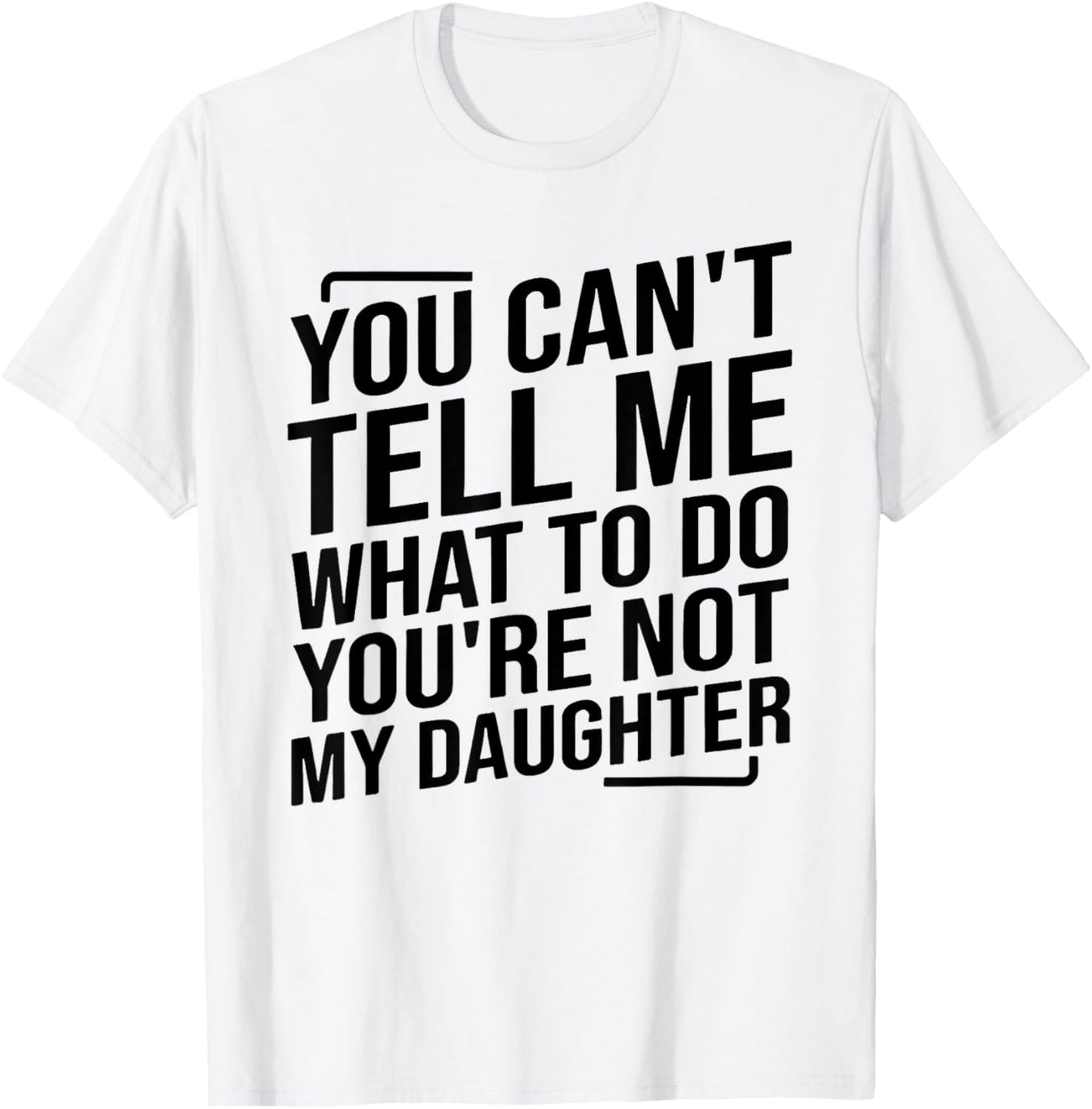 You Can't Tell Me What To Do You're Not My Daughter dad T-Shirt