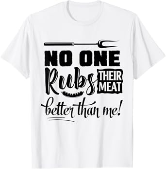 No One Rubs Their Meat Better Than Me BBQ T-Shirt