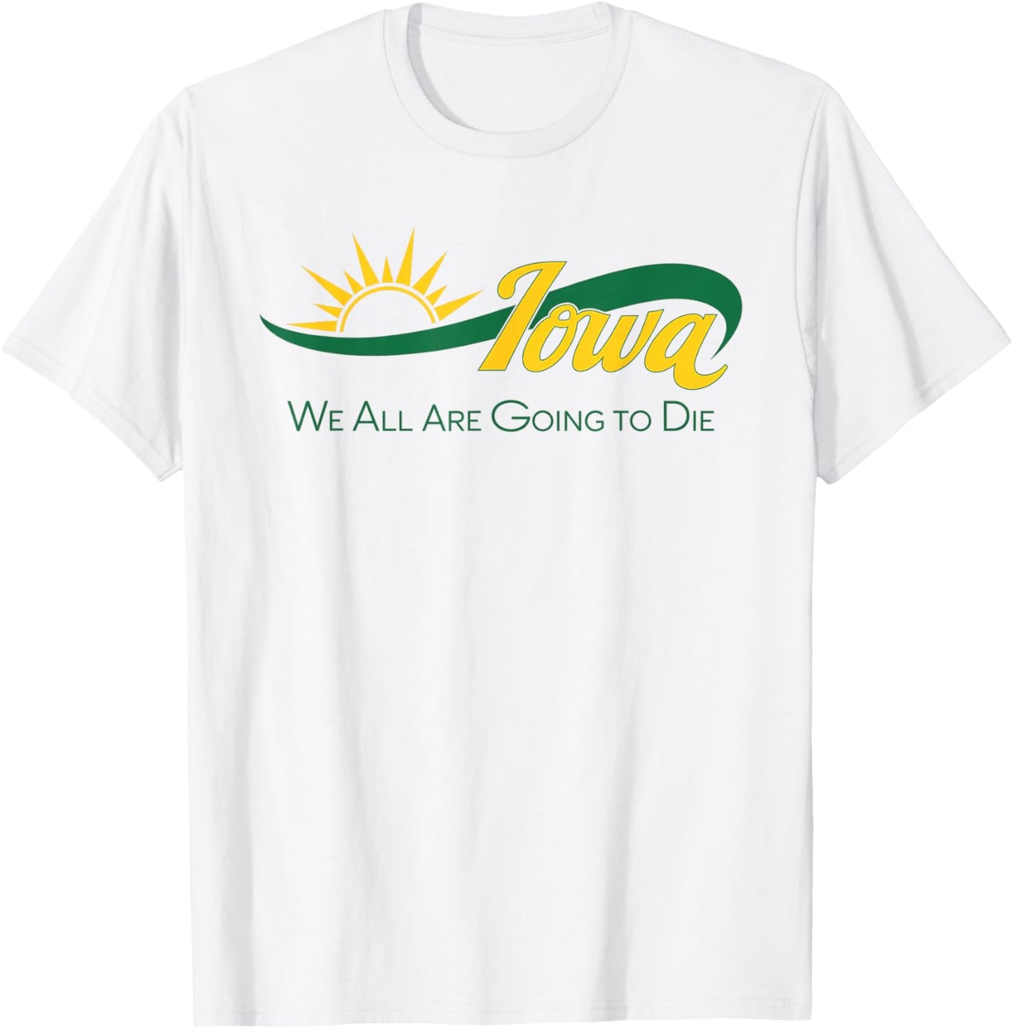 Funny Iowa We All Are Going To Die Cute Trendy Women Men T-Shirt