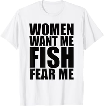 Women Want Me Fish Fear Me T-Shirt
