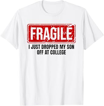 Funny Family Fragile I Just Dropped My Son Off at College T-Shirt
