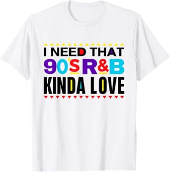 I Need That 90's R&B Kinda Love 90s Kinda Girl Retro T-Shirt