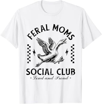 Feral Moms Social Club Loud And Proud Goose T-Shirt