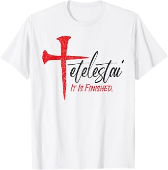 Tetelestai It Is Finished Jesus Last Words on the Cross T-Shirt