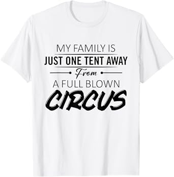 My Family Is Just One Tent Away From A Full Blown Circus T-Shirt