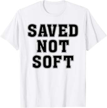 Saved Not Soft Big Font Black And White Text T-Shirt
