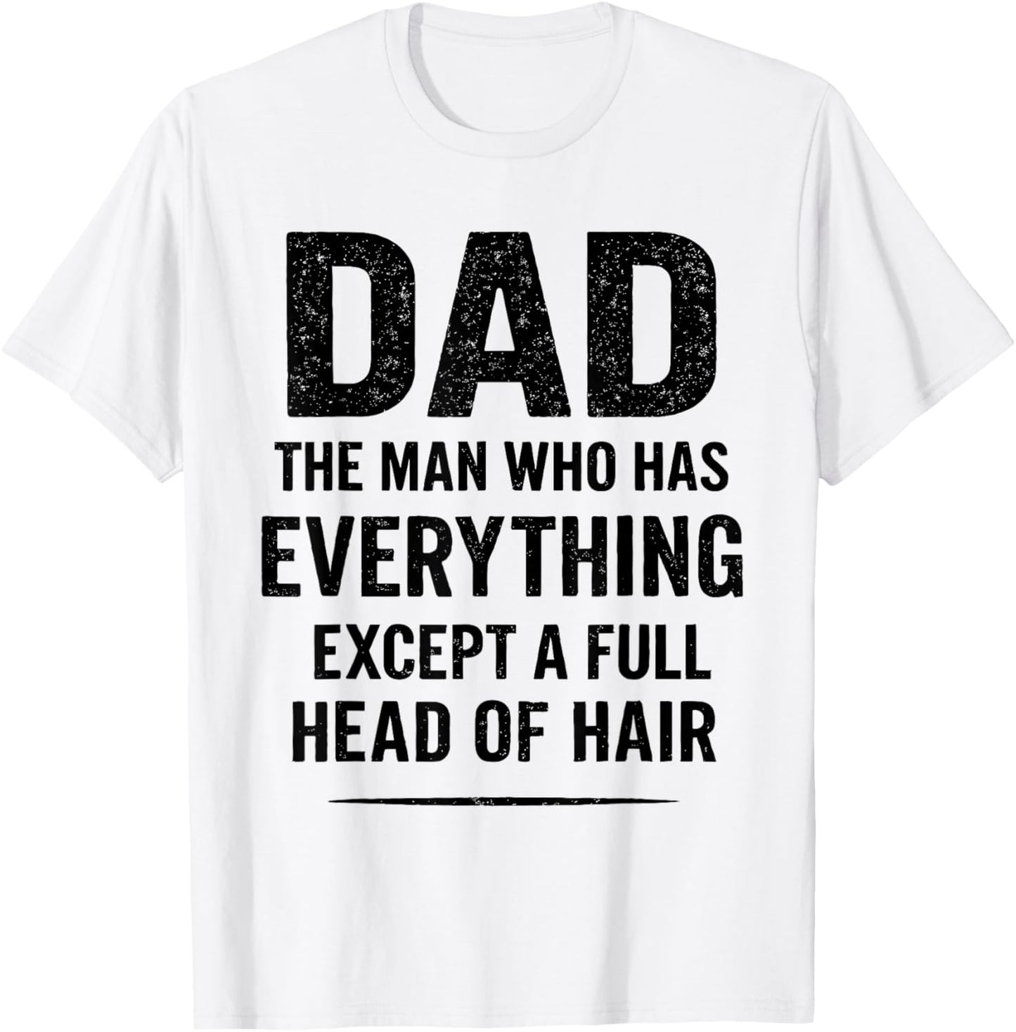 Dad The Man Who Has Everything Except A Full Head Of Hair T-Shirt