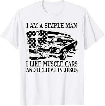 I Am A Simple Man I Like Muscle Cars And Believe In Jesus T-Shirt