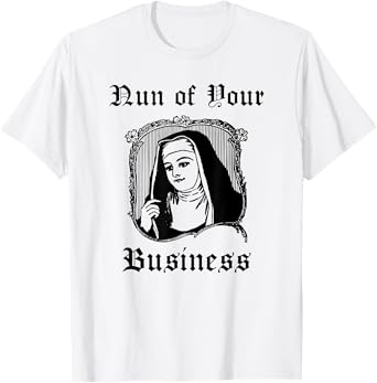 Funny Catholic Nun Priest Church - Nun of Your Business T-Shirt