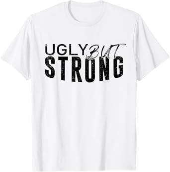 Ugly But Strong - Gym Gag Gifts Workout Motivation T-Shirt