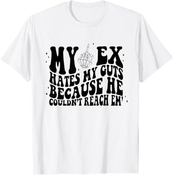 My Ex Hates My Guts Because He Couldn't Reach Em Skeleton T-Shirt