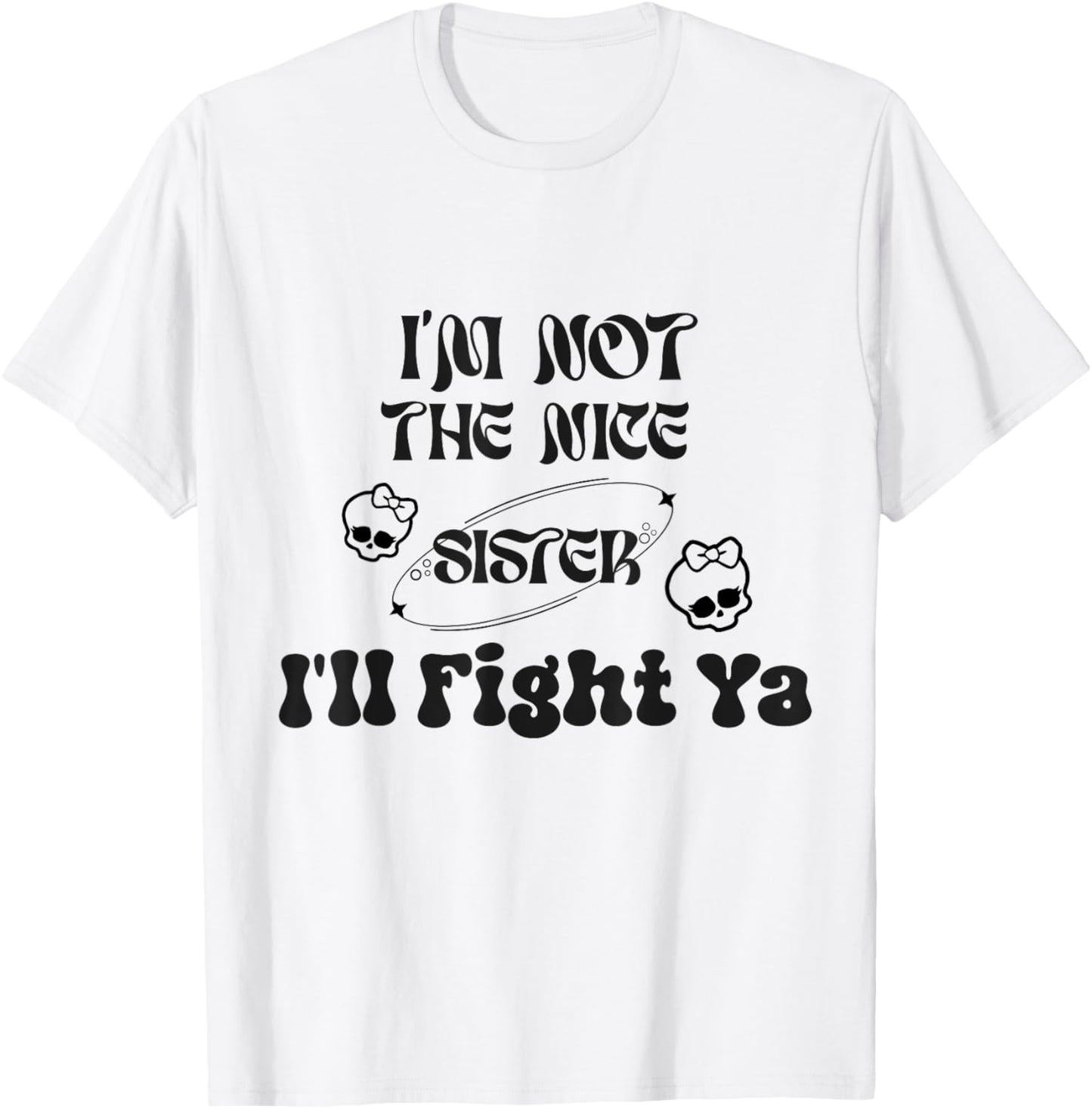 I'm Not The Nice Sister I'll Fight Ya, funny sister girls T-Shirt