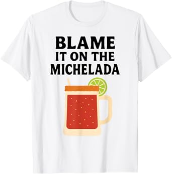 Funny Michelada Blame It On Mexican Beer Cocktail Spicy Food T-Shirt