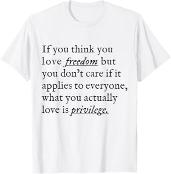 If You Think You Love Freedom But You Don't Care If Applies T-Shirt