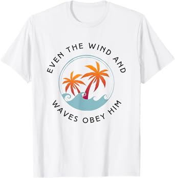 Even the Wind and Waves Obey Him Jesus Gospel Mark 41 T-Shirt