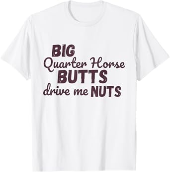 Big Quarter Horse Butts Drive Me Nuts Funny Western Cowgirls T-Shirt