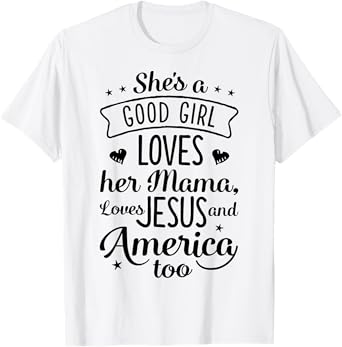 She's A Good Girl Loves Her Mama Loves Jesus And America Too T-Shirt