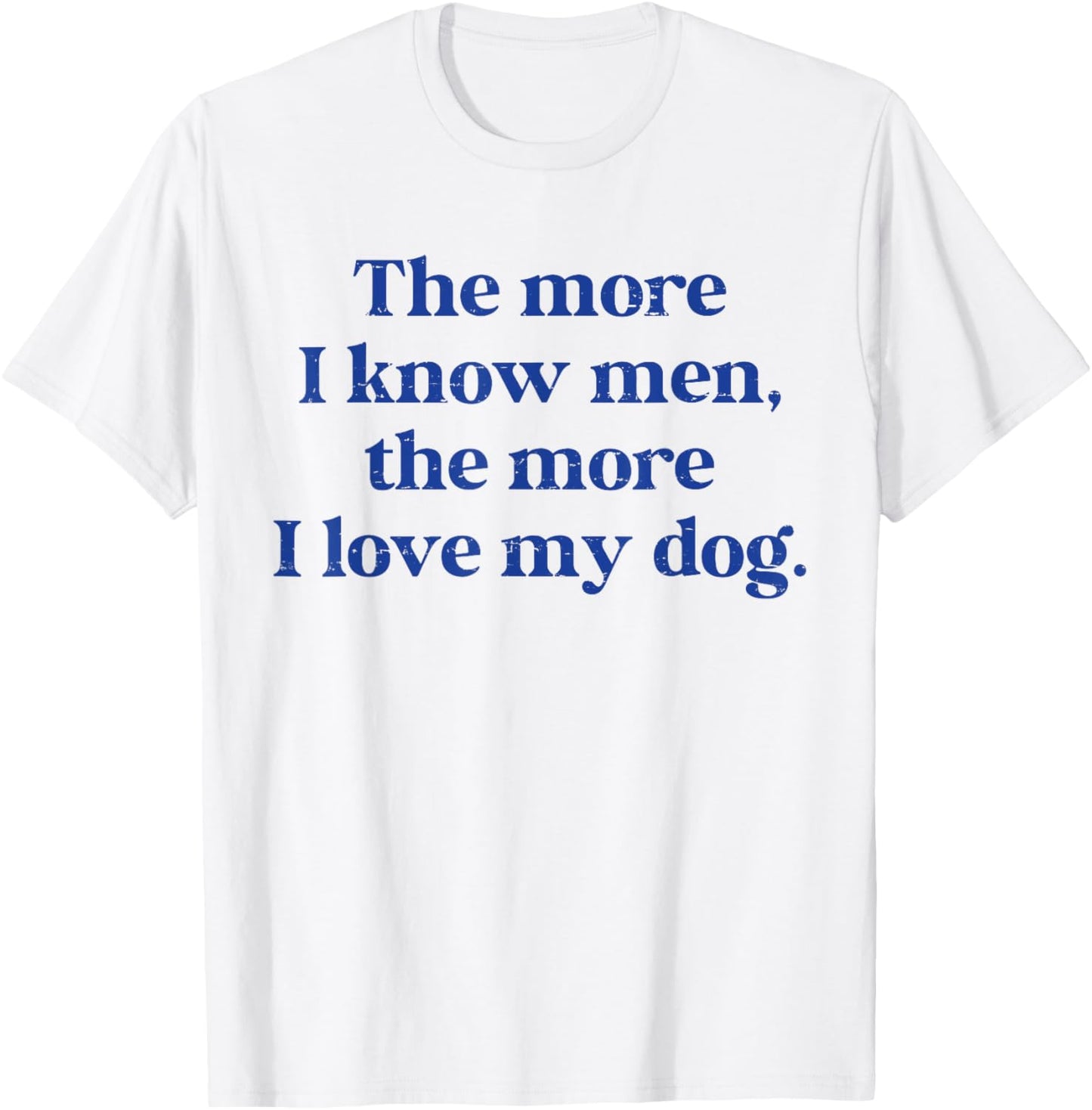 The More I Know Men The More I Love My Dog Funny Dog Lover T-Shirt