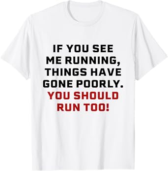 If You See Me Running Things Have Gone Poorly You Should Run T-Shirt