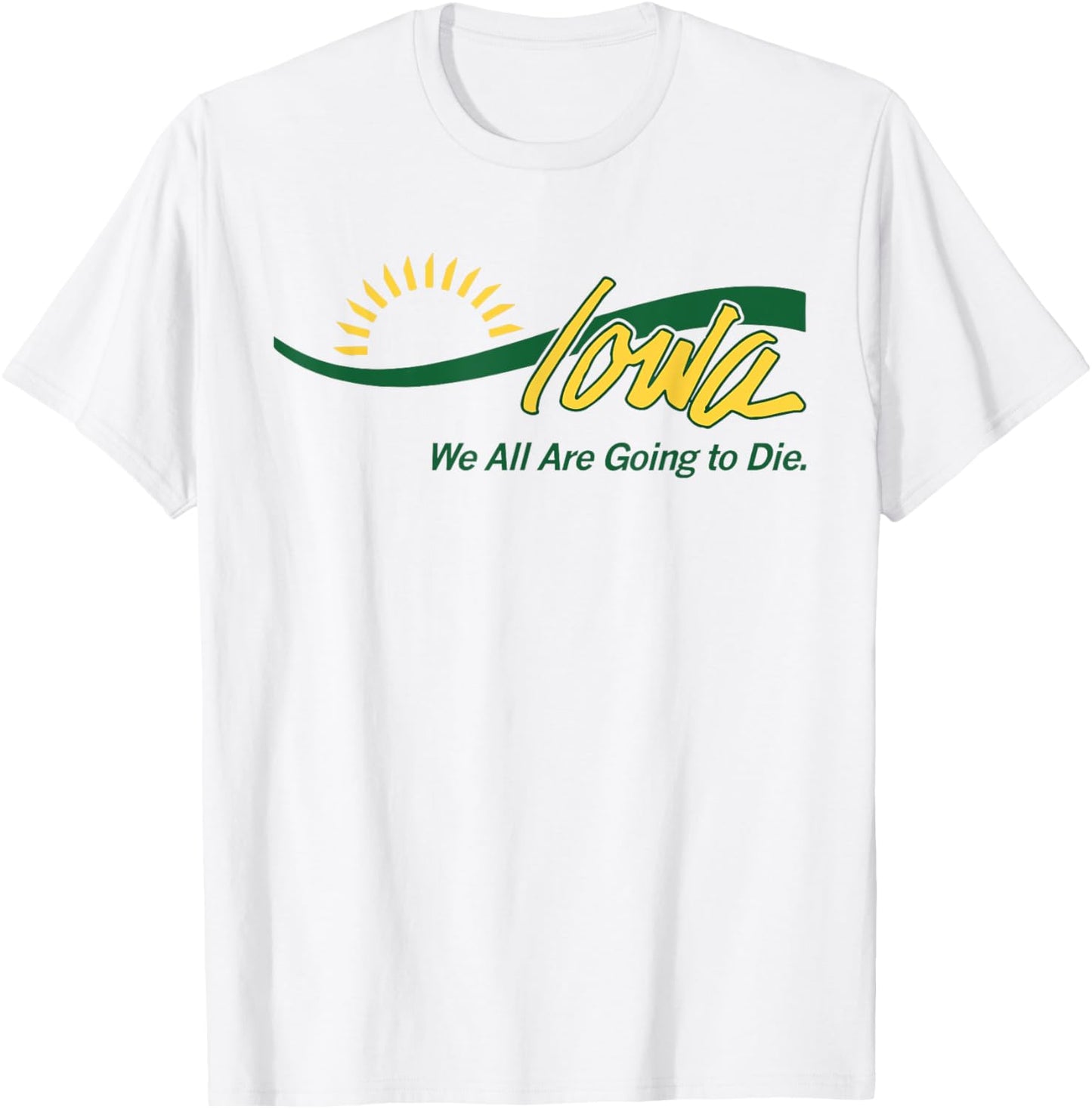 Funny Iowa We All Are Going To Die Cute Trendy Women Men T-Shirt