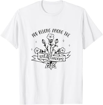 Motivational Inspirational You Belong Among Wildflowers T-Shirt