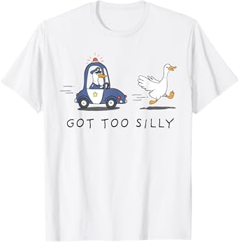 Got Too Silly Funny Goose Police Goose Pun Humor T-Shirt