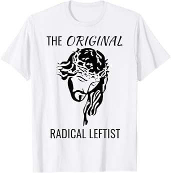 Jesus Christ The Original Radical Leftist Socialist Protest T-Shirt