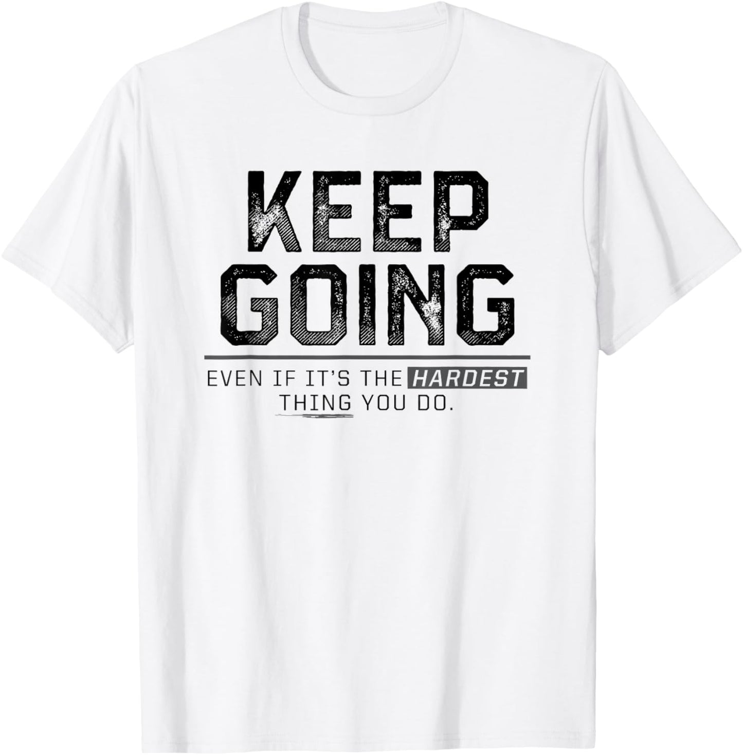 keep going even if it's the hardest thing you do T-Shirt