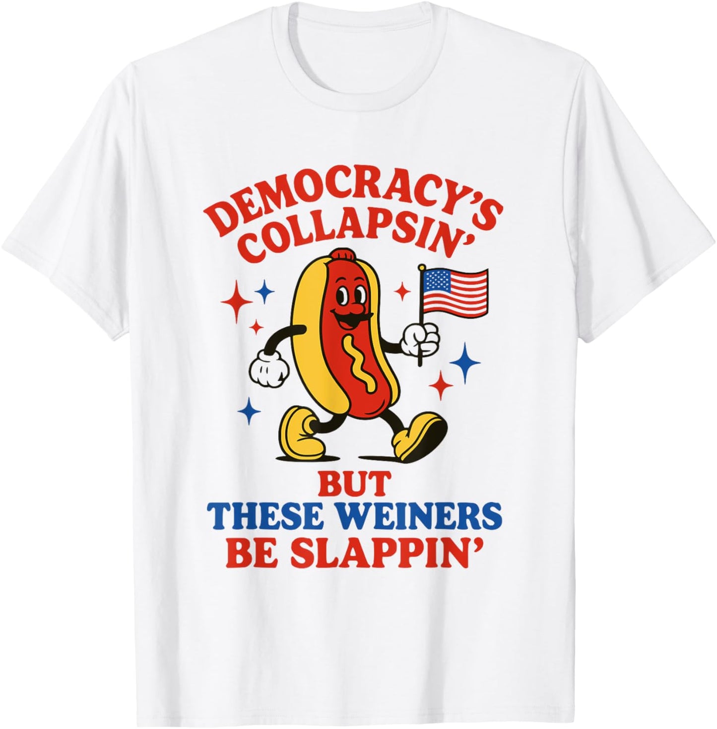 Funny Democracy Is Collapsing But These Wieners Be Slapping T-shirt