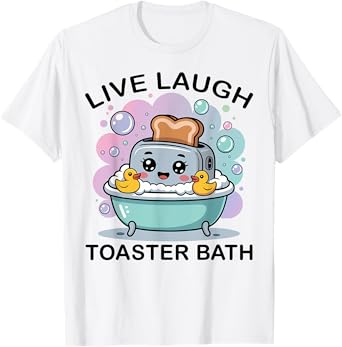 Live Laugh Toaster Bath Cute Funny Sarcastic Dark Humor T-Shirt