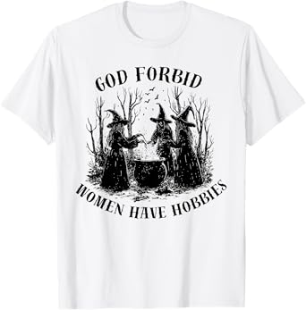 God Forbid Women Have Hobbies Halloween Spooky Season Witch T-Shirt