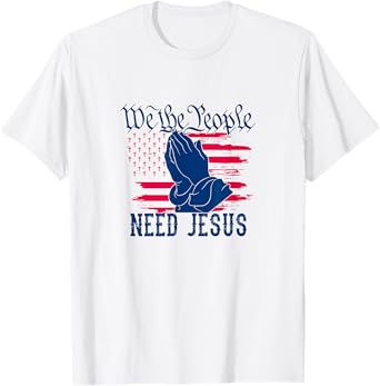 Patriotic We The People Need Jesus Christian Flag Prayer Women Kids Men T-Shirt