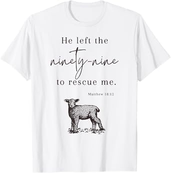 He Left The Ninety-nine To rescue Me Christian Faith Jesus T-Shirt