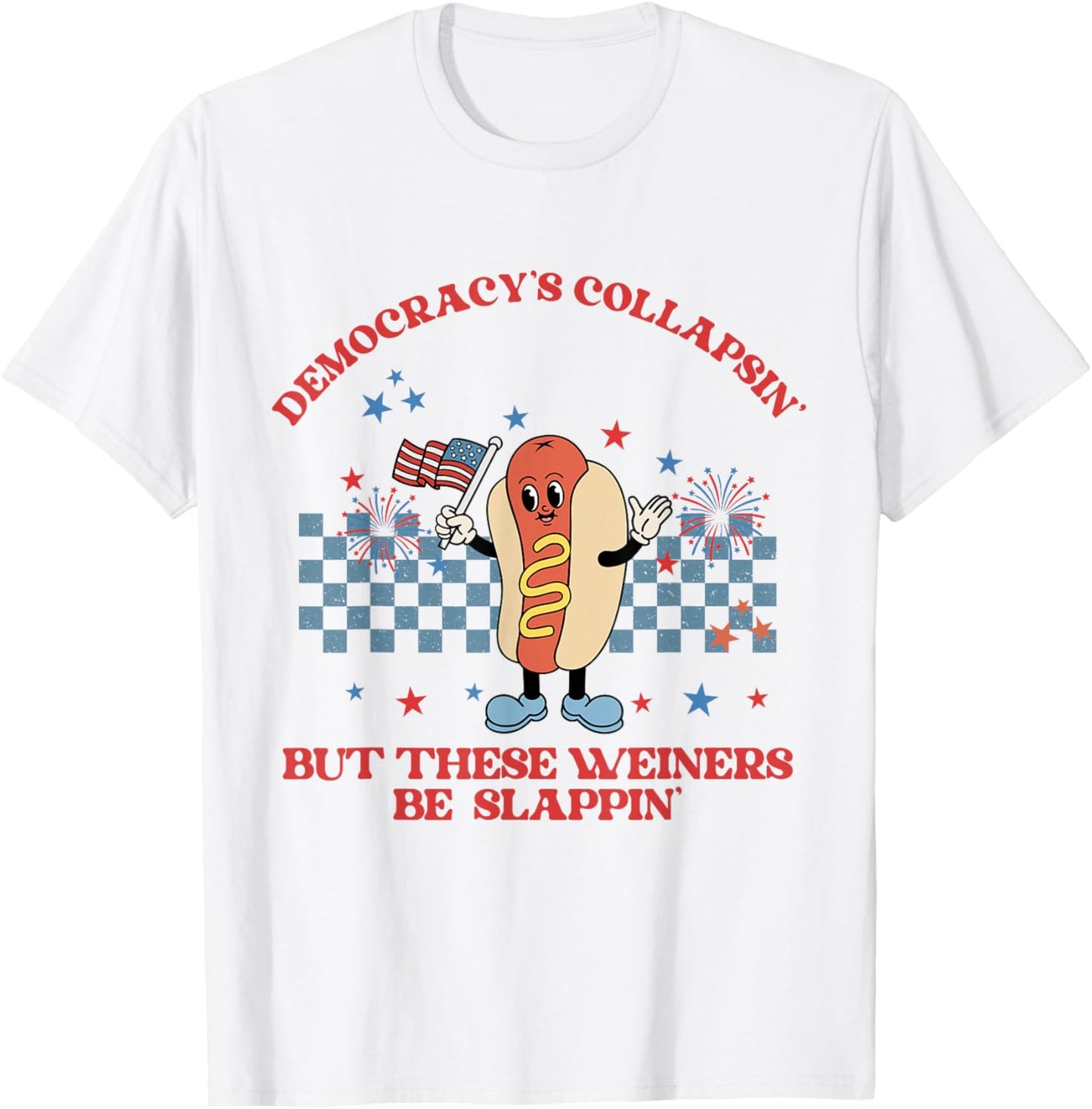 Funny Democracy Is Collapsin But These Weiners Be Slappin T-shirt