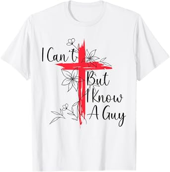 Funny I Cant But I Know A Guy Jesus Saying Christian Men Tee T-Shirt