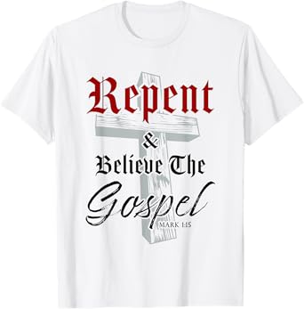Repent & Believe the Gospel: Christian Faith Jesus Quote T-Shirt