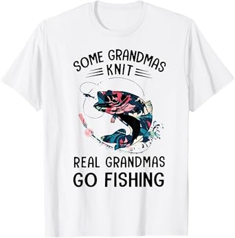 Some Grandmas Knit Real Grandmas Go Fishing T-Shirt