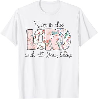 Trust In Lord Christian With All Your Heart Floral Cross T-Shirt
