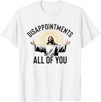 Disappointments All Of You Funny Jesus Christian Faith Meme T-Shirt
