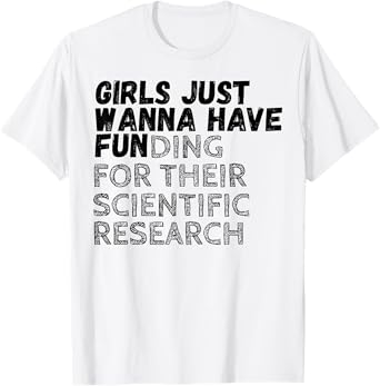 Girls Just Wanna Have Funding For Their Scientific Research T-Shirt