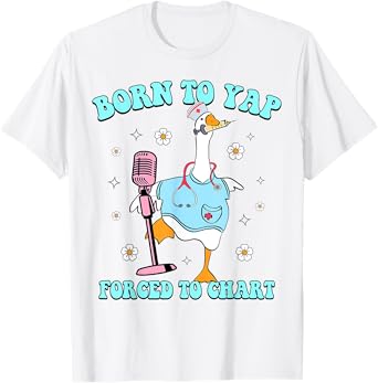 Born To Yap Forced To Chart Silly Nurse Goose, Funny Nurse T-Shirt