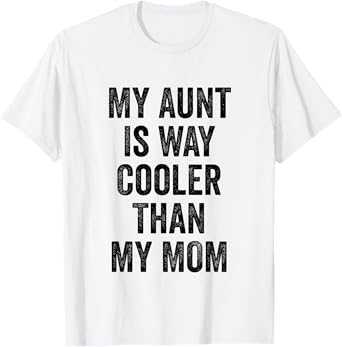 My Aunt Is Way Cooler Than My Mom T-Shirt