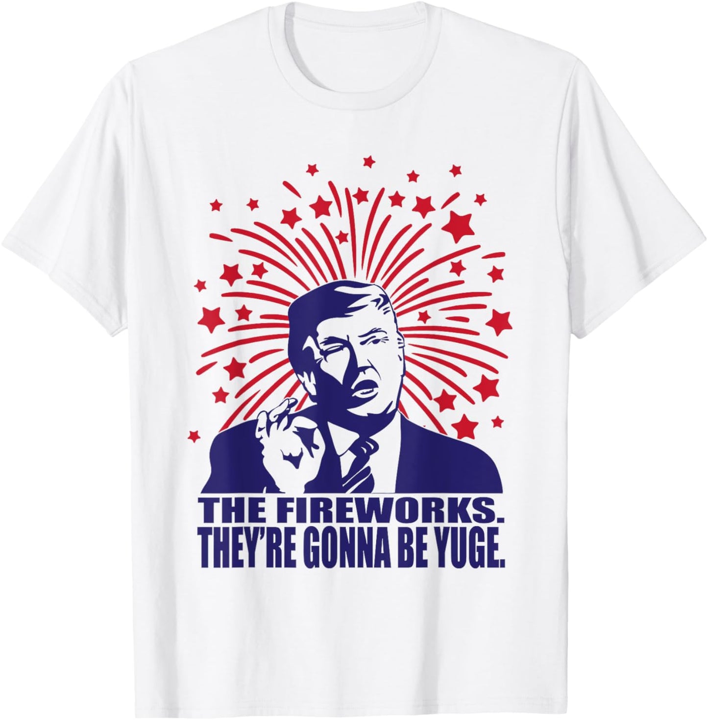 The Fireworks Gonna Be Yuge Funny Trump 4th Of July T-Shirt