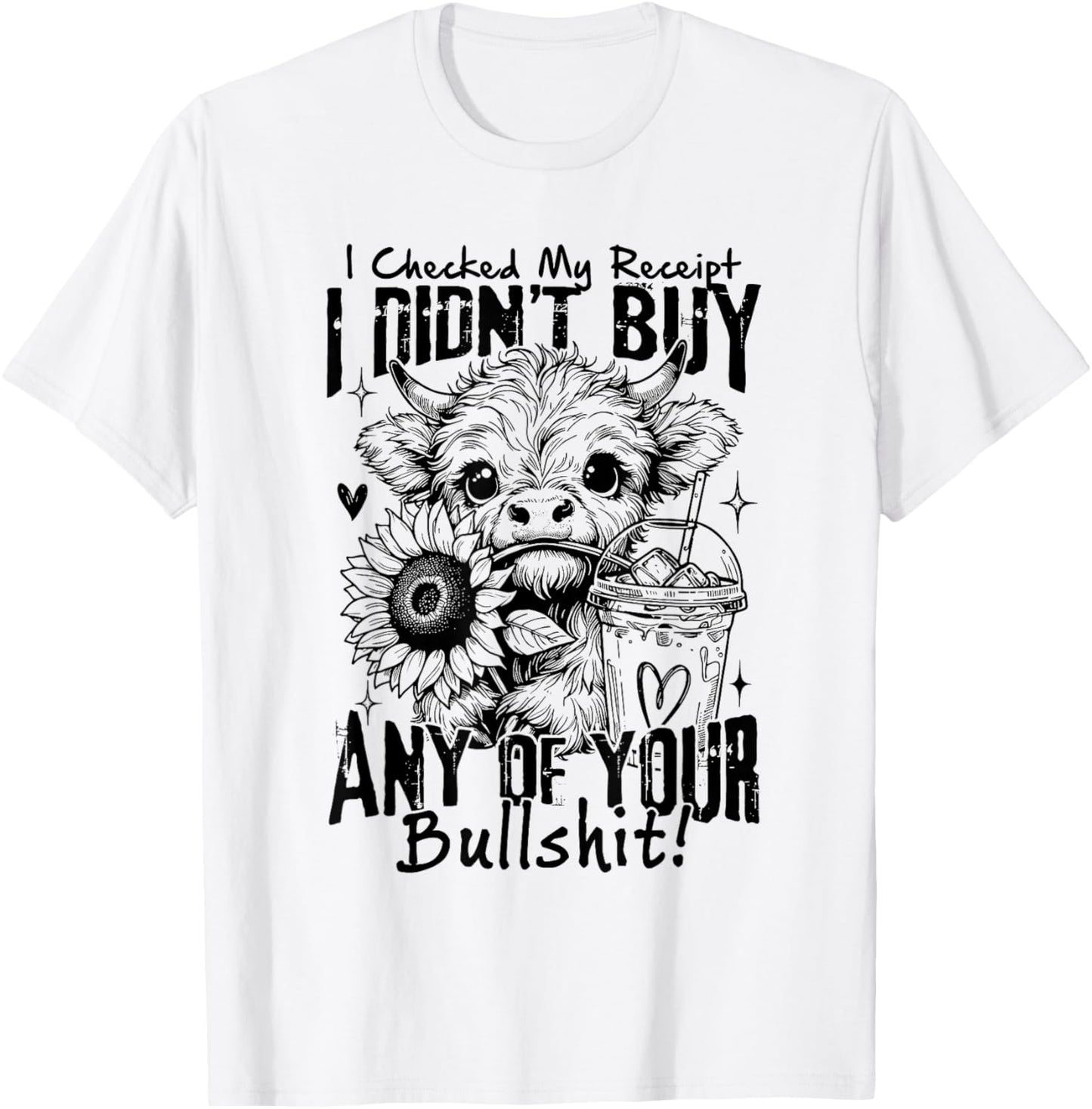 I Checked My Receipt I Didn't Buuy Any Of Your Bullshit Cow T-Shirt