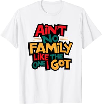 Ain't No Family Like The One I Got Matching Family Reunion T-Shirt