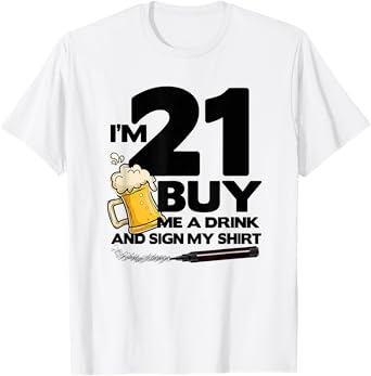 I'm 21 Buy Me a Drink & Sign My - 21st Birthday Beer T-Shirt