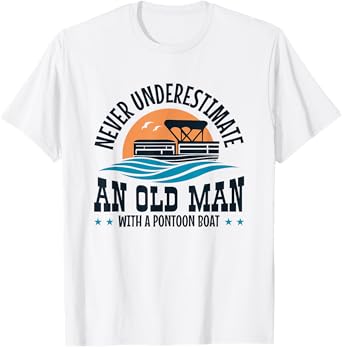 Never Underestimate an Old Man with a Pontoon Boat T-Shirt