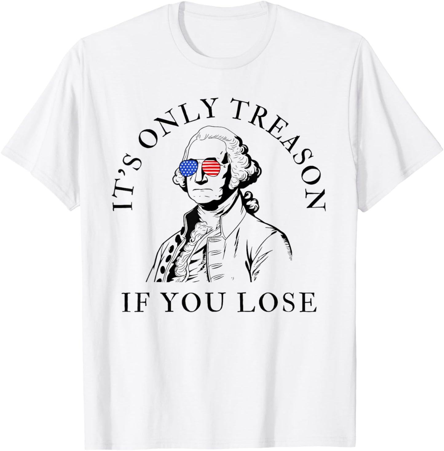 It's Only Treason If You Lose American Patriotic 4th Of July T-Shirt